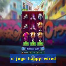 o jogo happy wired paga mesmo